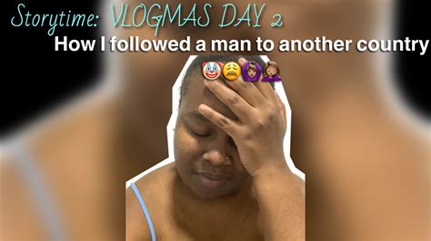 Storytime I Followed A Man To Another Country 🤦🏽‍♀️😩🤡🙆🏽‍♀️ Vlogmas