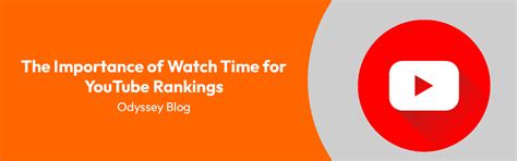 The Importance Of Watch Time For Youtube Rankings Odyssey Blog