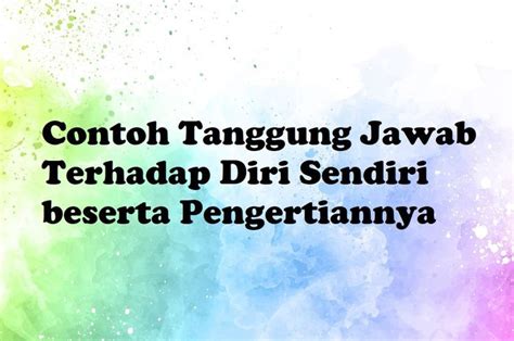 20 Contoh Tanggung Jawab Terhadap Diri Sendiri Beserta Pengertiannya