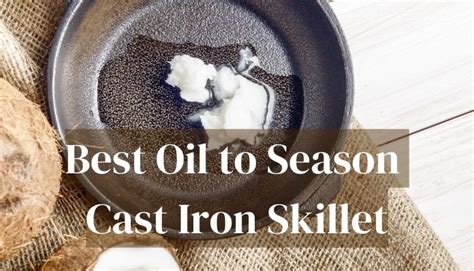 Best Oil To Season A Cast Iron Skillet The Kitchen Professor