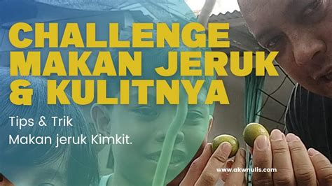 Chalenge Makan Jeruk Kimkit Kulitnya Youtube