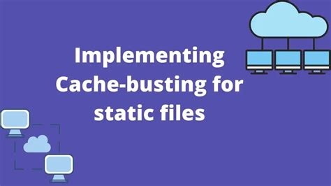 Implementing Cache Busted URLs In AWS And GCP Best Practices And Code