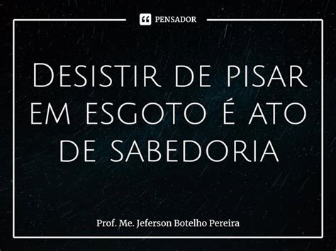 Desistir De Pisar Em Esgoto Ato De Prof Me Jeferson Botelho