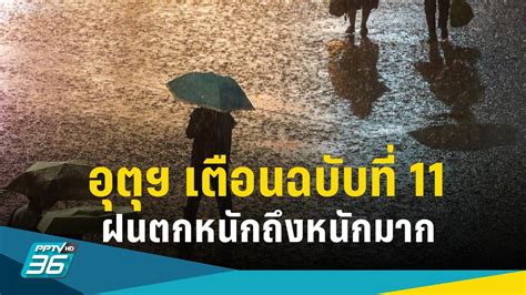 กรมอุตุนิยมฯ ประกาศเตือนฉบับ 11 ทั่วไทยฝนตกหนัก กทม เฝ้าระวังน้ำท่วมขัง