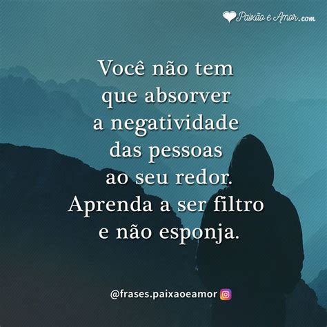 N O Absorva A Negatividade Das Pessoas Paix O E Amor Cita Es