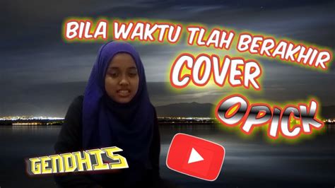 GENDHIS Bila Waktu Tlah Berakhir OPICK COVER YouTube