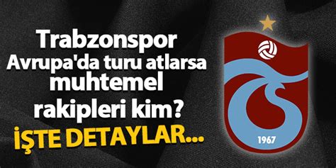 Trabzonspor Avrupa Da Turu Atlarsa Muhtemel Rakipleri Kim Te