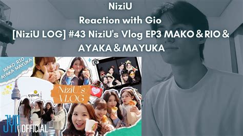 NiziU Reaction With Gio NiziU LOG 43 NiziU S Vlog EP3 MAKORIOAYAKA