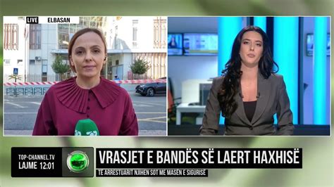 Top Channel Vrasjet e bandës së Laert Haxhisë Të arrestuarit njihen