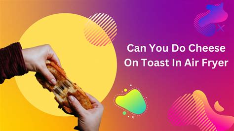 Can You Do Cheese On Toast In Air Fryer Uk