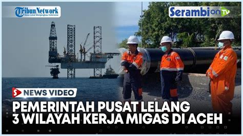 Pemerintah Pusat Lelang Tiga Wilayah Kerja Migas Di Meulaboh Singkil