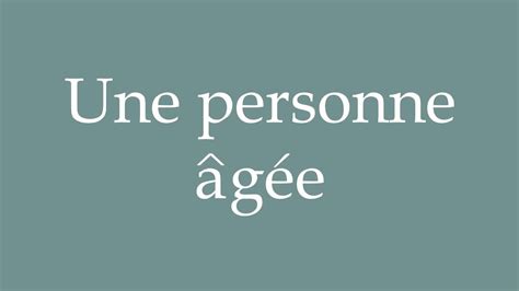 How To Pronounce Une Personne G E An Old Person Correctly In