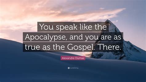 Alexandre Dumas Quote You Speak Like The Apocalypse And You Are As