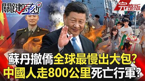 【關鍵時刻全集】20230501 習近平蘇丹撤僑「全球最慢」出大包？ 中國公民「唯一生路」走800公里死亡行軍！？烏軍反攻先斷後勤？克里米亞4