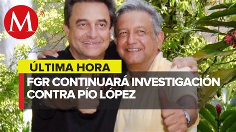 Fgr Revoca Propuesta Y Decide Continuar Con Investigación Contra Pío Lopez Obrador Youtube