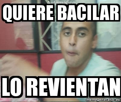 Meme Personalizado Quiere Bacilar Lo Revientan 25209745