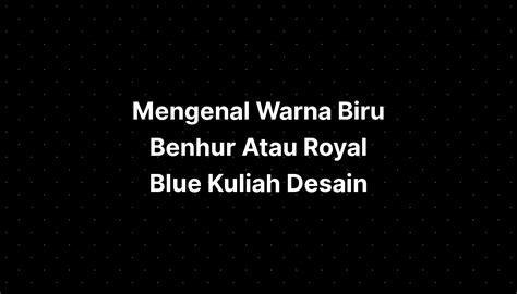 Mengenal Warna Biru Benhur Atau Royal Blue Kuliah Desain The Best