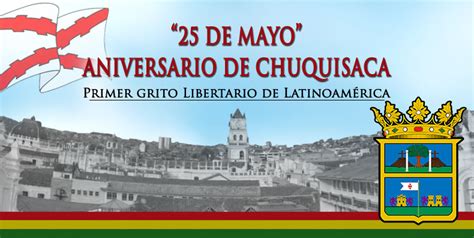 25 De Mayo Aniversario De Chuquisaca Primer Grito Libertario De