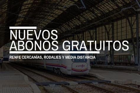 Nuevos Abonos Gratuitos De Renfe Cercanías Rodalies Y Media Distancia