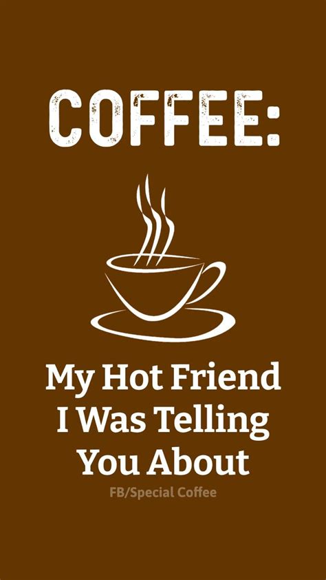 Coffee My Hot Friend I Was Telling You About Artofit