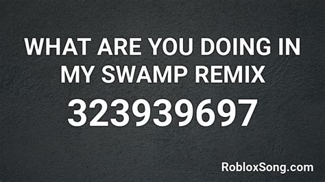 WHAT ARE YOU DOING IN MY SWAMP REMIX Roblox ID Roblox Music Codes