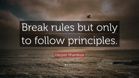 Harjeet Khanduja Quote Break Rules But Only To Follow Principles