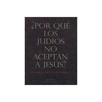 Libro Por Que Los Judios No Aceptan A Jesus Razones Excusas O