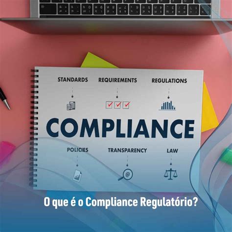 Compliance Regulatório saiba o que é e veja quais os seus benefícios