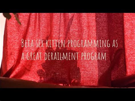 Beta Sex Kitten Programming As A Great Derailment Program YouTube