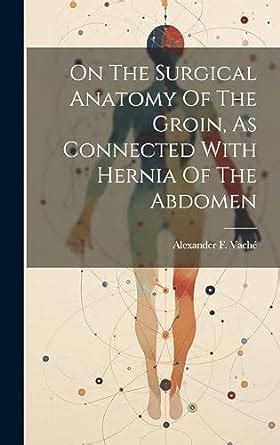 On The Surgical Anatomy Of The Groin As Connected With Hernia Of The