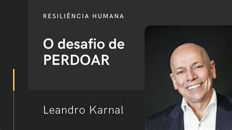 O Desafio De PERDOAR Leandro Karnal YouTube