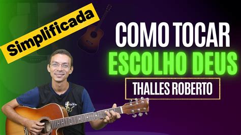 Como tocar ESCOLHO DEUS Thalles Roberto Simplificado no violão YouTube