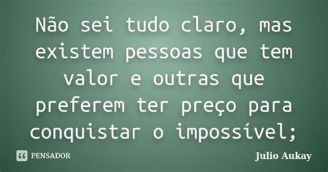 Não Sei Tudo Claro Mas Existem Pessoas Julio Aukay Pensador