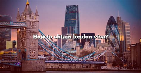 How To Obtain London Visa? [The Right Answer] 2022 - TraveliZta