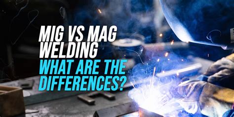 Mig Vs Mag Welding What S The Difference Weldingwatch