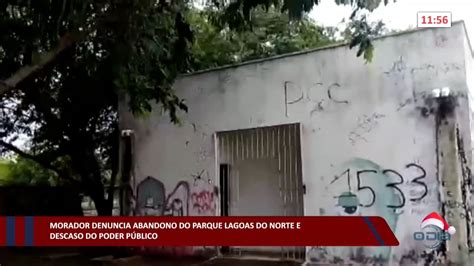 Morador Denuncia Abandono Do Parque Lagoas Do Norte E Descaso Do Poder