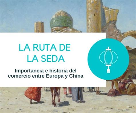 La Ruta de la Seda entre Europa y China: Importancia Cultural e Historia