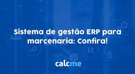 Sistema De Gest O Erp Para Marcenaria Confira Calcme