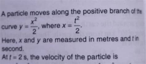 A Particle Moves Along The Positive Branch Of The Curve Y 2x2 Where X 2