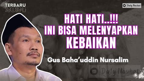 GUS BAHA HATI HATI HAL INI BISA MELENYAPKAN KEBAIKANMU Ngaji