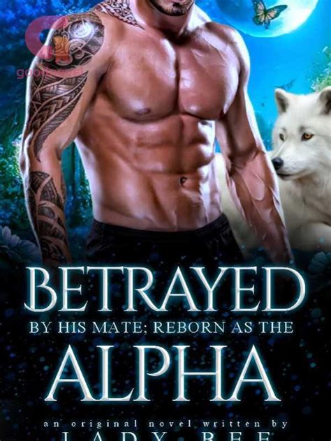 Betrayed By His Mate Reborn As The Alpha Pdf And Novel Online By Ladybee To Read For Free