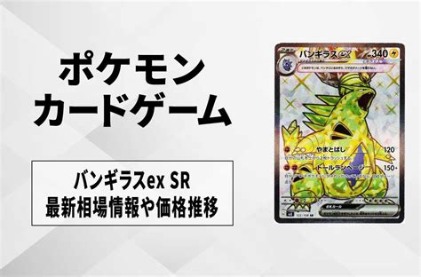 【ポケカ】バンギラスex Srの買取価格と最新相場と値段推移【728時点】 スニーカーダンク