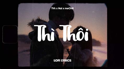 Thì Thôi Lofi Lyrics TVk x Nal x meChill YouTube