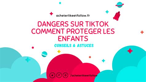 Quels Sont Les Dangers De Tiktok Comment Prot Ger Nos Enfants