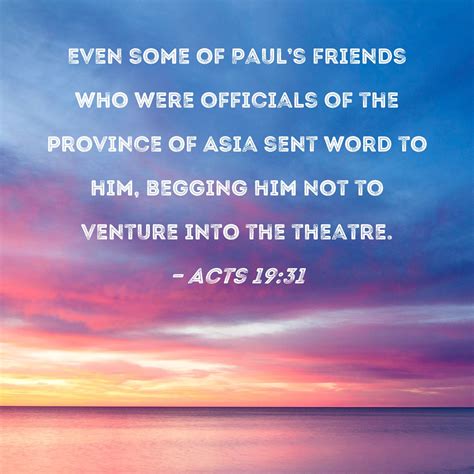 Acts 19:31 Even some of Paul's friends who were officials of the