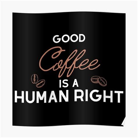 Good Coffee Is A Human Right Poster For Sale By Jstuartart Redbubble