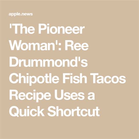 The Pioneer Woman Ree Drummonds Chipotle Fish Tacos Recipe Uses A