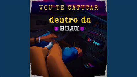 Vou Te Catucar Dentro Da Hilux Youtube