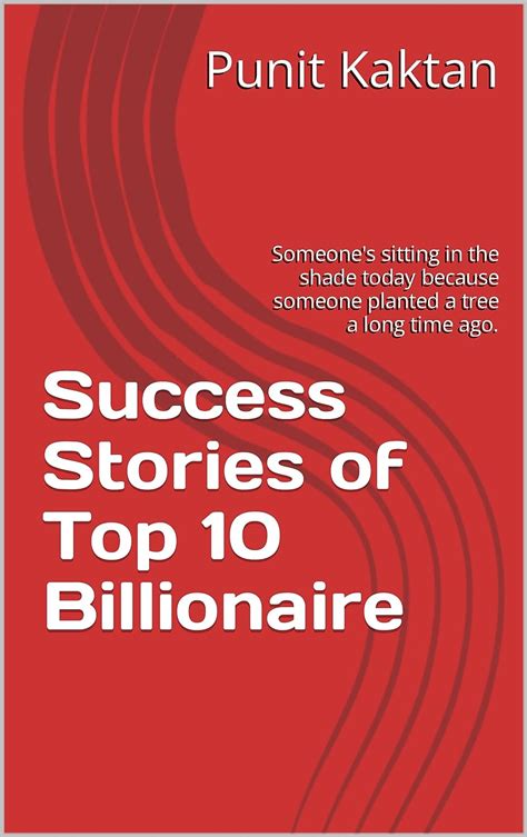 Success Stories Of Top Billionaire Someone S Sitting In The Shade