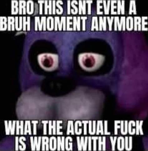 This Isn T Even A Bruh Moment Bonnie This Isn T Even A Bruh Moment At